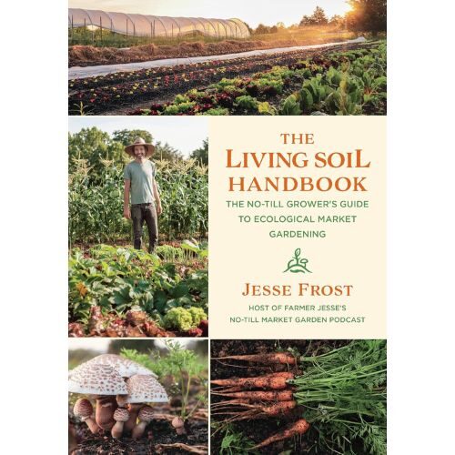 The Living Soil Handbook: The No-Till Grower’s Guide to Ecological Market Gardening Paperback – July 8, 2021
